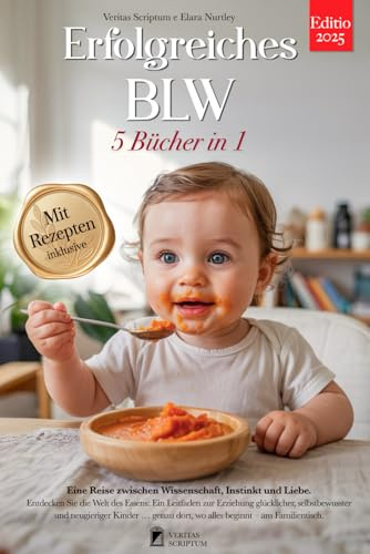 ERFOLGREICHES BLW: 5 BÜCHER IN 1: Alles über Beikost, Baby-Led Weaning & Abstillen, wissenschaftliche Fakten, um Ihr Kind auf dem Weg zur Selbstständigkeit beim Essen zu begleiten + REZEPTE & eBook