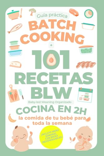 Batch Cooking + 101 recetas BLW: Baby led Weaning Organizado - Cocina en 2H la comida de tu bebé para toda la semana