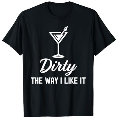 I Like It Dirty Funny Dirty Martini Glass Drink Happy Hour T-Shirt