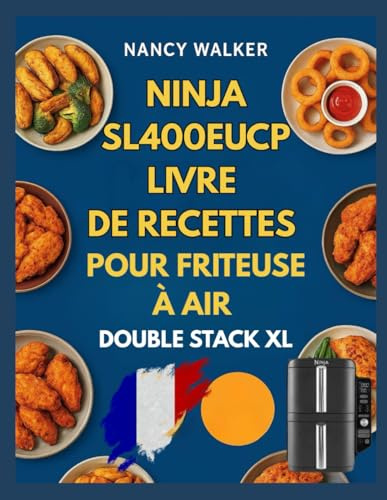 NINJA SL400EUCP LIVRE DE RECETTES POUR FRITEUSE À AIR DOUBLE STACK XL: Des recettes faciles à suivre, des plans de repas équilibrés et des techniques intelligentes pour des résultats quotidiens fiable