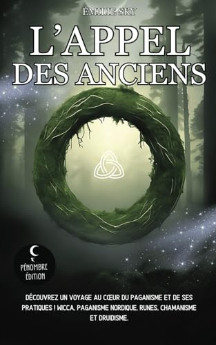 L’appel des Anciens: Découvrez un voyage au cœur du paganisme et de ses pratiques ! Wicca, paganisme nordique, runes, chamanisme et druidisme.