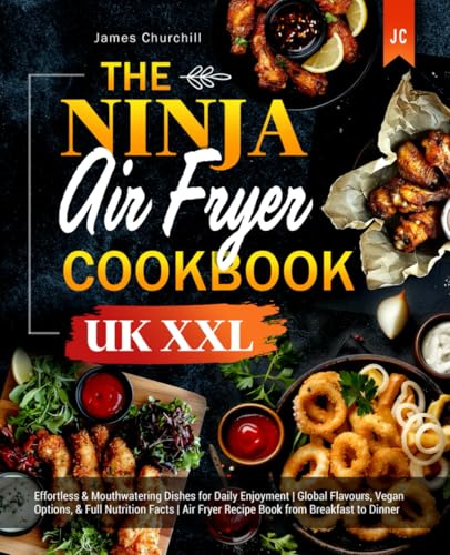 The Ninja Air Fryer Cookbook UK XXL: Effortless & Mouthwatering Dishes for Daily Enjoyment | Global Flavours, Vegan Options, & Full Nutrition Facts | Air Fryer Recipe Book from Breakfast to Dinner