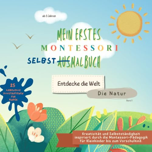 Mein erstes Montessori Selbst-Ausmalbuch - Entdecke die Welt: Die Natur - Band 1: Spielerisch Lernen & Kreativ sein | Perfekt für kleine Entdecker ab 3 Jahren!