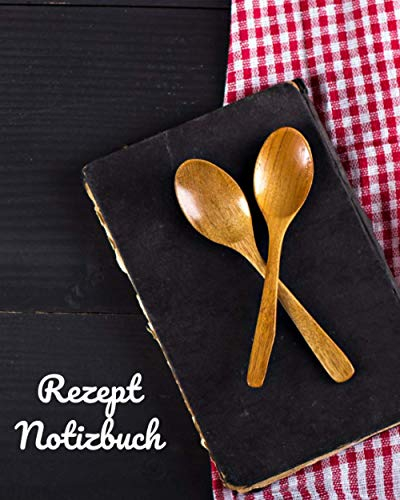 Rezept Notizbuch: Leeres Rezept-Notizbuch zum Schreiben: Dokumentieren Sie alle Ihre Rezepte und besonderen Hinweise | Sammeln Sie die Rezepte, die ... Kochbuch, (120- Rezeptheft und Organizer)