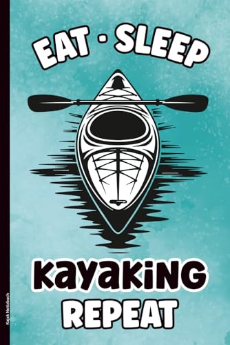 Kajak Notizbuch: Kajak Fahren Buch für Notizen Notizheft A5 liniert mit Spruch EAT SLEEP KAYAKING REPEAT Geschenk für Kajakfahrer Geschenkidee zum Geburtstag für Ruderer die Kajakfahren