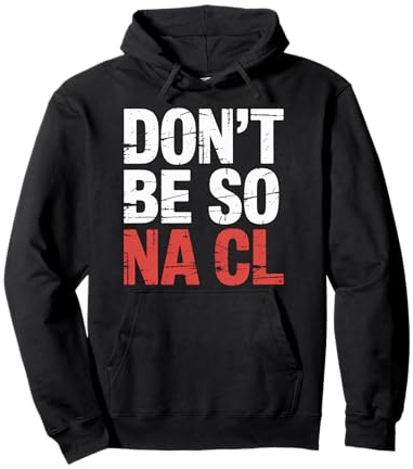 Don't Be So Na Cl Broma Nerd de química Salada - Sudadera con Capucha