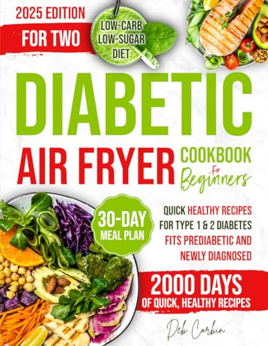 Diabetic Air Fryer Cookbook for Beginners: 2000 Days of Quick, Healthy Recipes for Type 1 & 2 Diabetes. Fits Prediabetic & Newly Diagnosed. Low-Carb, Low-Sugar Diet with a 30-Day Meal Plan.
