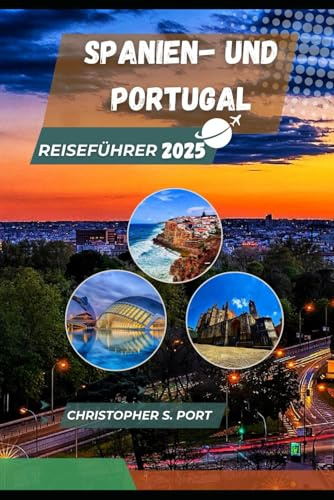 SPANIEN- UND PORTUGAL-REISEFÜHRER 2025: Der ultimative Reiseführer für Entdecker, die zum ersten Mal auf Entdeckungsreise gehen