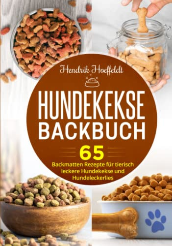 Hundekekse Backbuch: 65 Backmatten Rezepte für tierisch leckere Hundekekse und Hundeleckerlies