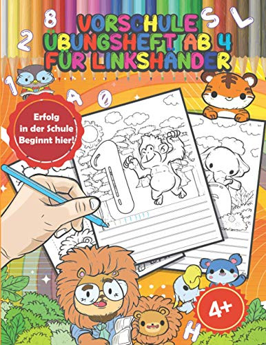 Vorschule Übungsheft ab 4 für Linkshänder: Vorschulblock und Übungsblock für den Kindergarten - Schwungübungen, Buchstaben und Zahlen schreiben lernen, mit Tieren zum Ausmalen, Geschenk für Kinder