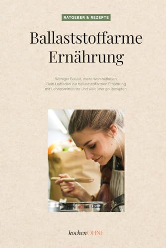 Ballaststoffarme Ernährung: Weniger Ballast, mehr Wohlbefinden. Dein Leitfaden zur ballaststoffarmen Ernährung mit Lebensmittelliste und weit über 50 Rezepten.