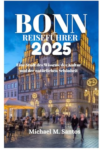 BONN REISEFÜHRER 2025: Eine Stadt des Wissens, der Kultur und der natürlichen Schönheit