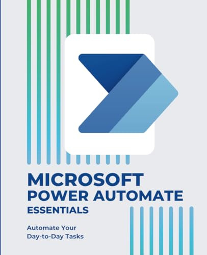 Microsoft Power Automate Essentials: Automate Your Day-to-Day Tasks (Microsoft 365 Essentials: Tools for Productivity)