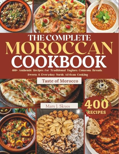 THE COMPLETE MOROCCAN COOKBOOK: 400+ Authentic Recipes for Traditional Tagines, Couscous, Breads, Sweets & Everyday North African Cooking (SKYES WORLD KITCHEN SERIES)