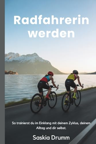 Radfahren für Frauen: von 30 bis 200 km – zyklusbasiert: Rennrad, Gravel & Indoor – Trainingspläne, Technik, Ernährung