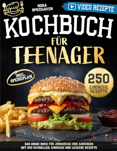 Kochbuch für Teenager: Das große Buch für Jungköche und Anfänger mit 250 schnellen, einfachen und leckeren Rezepten