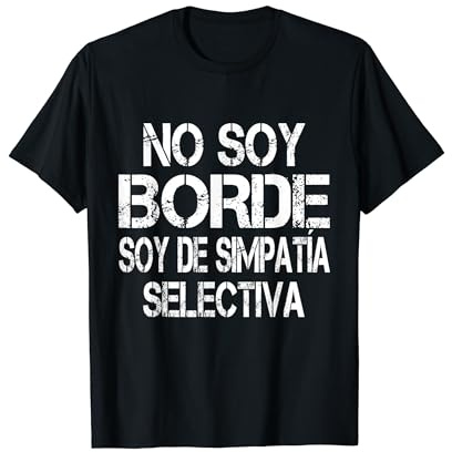 No Soy Borde Soy De Simpatía Selectiva - Divertida Frase Camiseta