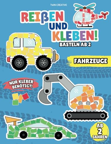 Reißen und Kleben! - Basteln ab 2 - FAHRZEUGE: Bastelbuch mit farbigen Seiten zum Schnipseln | 24 Bastelvorlagen für Kinder von 2-4 Jahren | Traktor, ... (Reißen und Kleben! Bastelspaß ab 2 Jahre)