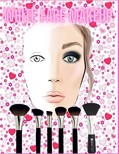 White Face Makeup: Basic Face Charts To Practice Makeup 8.5” x 11” Professional Blank Face Chart for Make-up Artist (120 Pages) for Beauty School Students & Makeup Artists