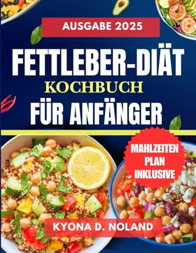 Fettleber-Diät-Kochbuch für Anfänger: Leckere und schnelle Rezepte zur Entgiftung und Revitalisierung der Leber
