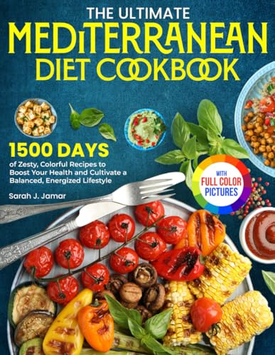 The Ultimate Mediterranean Diet Cookbook: Zesty, Colorful Recipes to Boost Your Health and Cultivate a Balanced, Energized Lifestyle| Full Color Edition