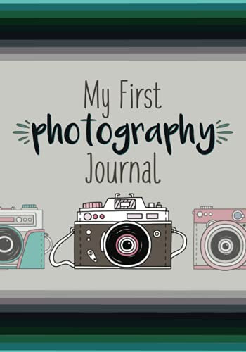 My First Photograph Journal: A Photography Journal for Kids with Fun Photography Challenges and Tips for Better Photography