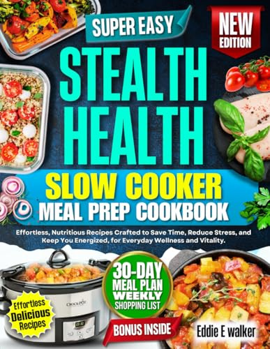 Stealth Health Slow Cooker Meal Prep Cookbook: Effortless, Nutritious Recipes Crafted to Save Time, Reduce Stress, and Keep You Energized, for Everyday Wellness and Vitality
