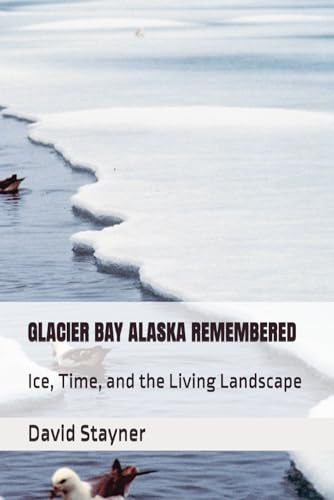 GLACIER BAY ALASKA REMEMBERED: Ice, Time, and the Living Landscape (National Parks Remembered)