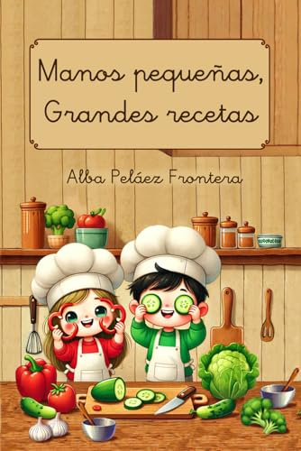 Manos pequeñas, grandes recetas: El libro de recetas para que los niños empiecen a cocinar
