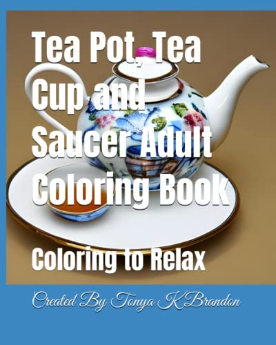 Tea Pot, Tea Cup and Saucer Adult Coloring Book: Coloring to Relax