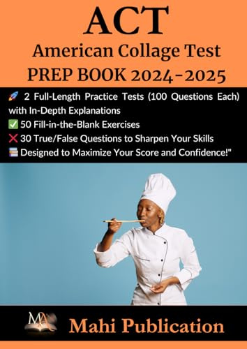 ACT , American Collage Test PREP BOOK 2024-2025: 2 Full-Length Practice Tests (100 Questions Each) with In-Depth Explanations 50 Fill-in-the-Blank ... True/False Questions to Sharpen Your Skills .