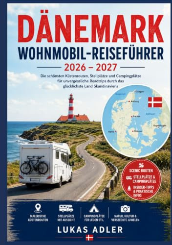 DÄNEMARK WOHNMOBIL-REISEFÜHRER 2026 – 2027: Die schönsten Küstenrouten, Stellplätze und Campingplätze für unvergessliche Roadtrips durch das glücklichste Land Skandinaviens