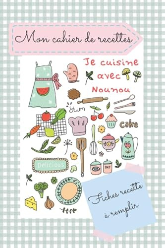 Mon cahier de recette je cuisine avec Nounou: CARNET DE RECETTES POUR ENFANT A COMPLÉTER - 43 recettes - Livre de cuisine personnalisé - Cahier De Recettes enfant