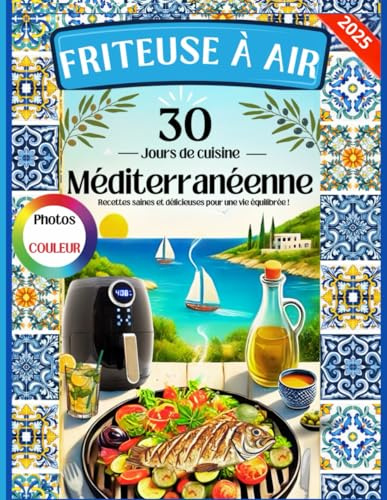 FRITEUSE à AIR. 30 Jours de Cuisine Méditerranéenne: Recettes Saines et Délicieuses pour une Vie Équilibrée
