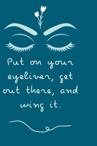 Put On Your Eyeliner, Get Out There, And Wing It Inspirational Notebook For Women