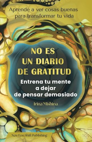 No es un diario de gratitud: Entrena tu cerebro a dejar de pensar demasiado. Aprende a ver cosas buenas para transformar tu vida.