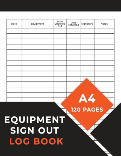 Equipment Sign Out Logbook: Equipment Checkout Form Sheets To Help You Keep Track Of All Your Tools.