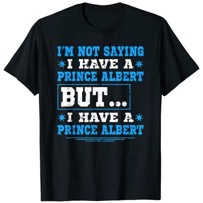 Prinz Albert Piercing Funny Naughty Dirty Humor T-Shirt