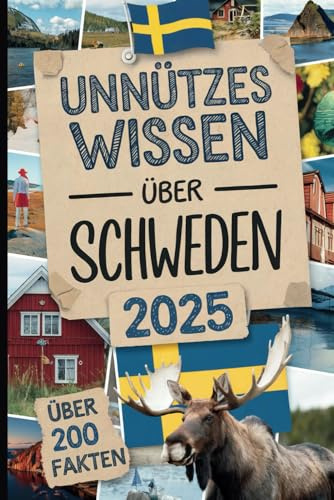 Unnützes Wissen über Schweden: Mehr als 200 skurrile und lustige Fakten, die du (vielleicht) noch nicht kanntest – das ideale Geschenk für Schweden-Fans und Entdecker