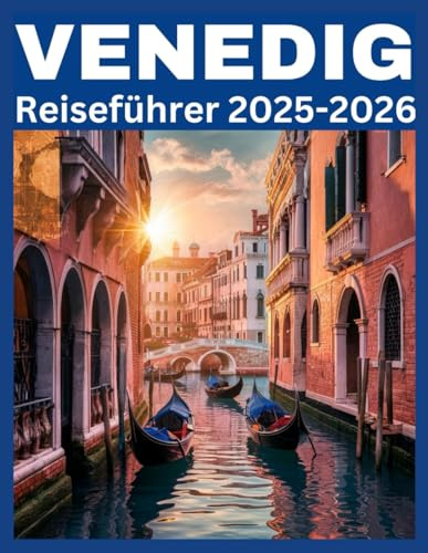 VENEDIG Reiseführer 2025-2026: Entdecken Sie Venedig wie ein Einheimischer: Sehenswürdigkeiten, Geheimtipps und clevere Reisetipps für jeden Reisenden