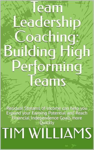 Team Leadership Coaching: Building High Performing Teams: Residual Streams of Income can help you Expand your Earning Potential and Reach Financial Independence Goals more Quickly