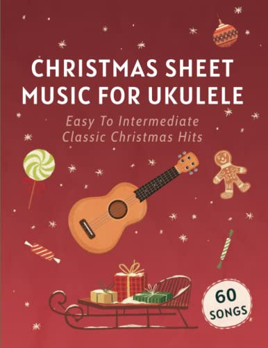 Christmas Sheet Music For Ukulele: 60 Easy To Intermediate Classic Christmas Hits