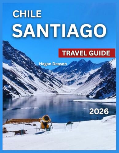 Santiago Chile Travel Guide 2026: Top Attractions, Neighborhoods To Explore, Where to Stay, Things to Do, Itineraries, Food and Drink, Shopping, ... and Excursions,, Cultur (EXPLORE THE GLOBE)