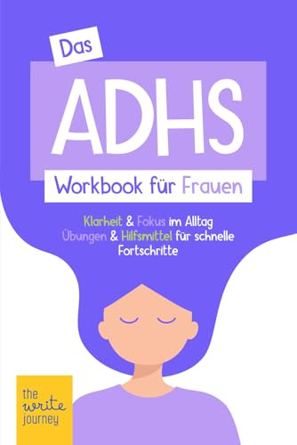 Das ADHS Workbook für Frauen – Klarheit & Fokus im Alltag – Übungen & Hilfsmittel für schnelle Fortschritte – Innere Stärke bei weiblicher ADHS – The Write Journey (ADHS bei Frauen, Band 2)