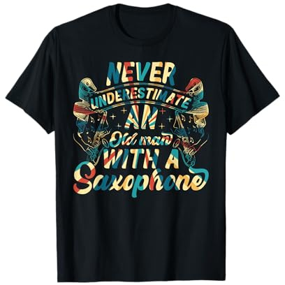Never Underestimate An Old Man With A Saxophone - Sax Player T-Shirt