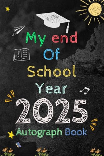 My end of School Year 2025 Autograph Book: Graduation Memory Album, Last Day of School Keepsake to Write Messages & Collect Signatures For Students & Teachers To Record Meaningful Wishes.