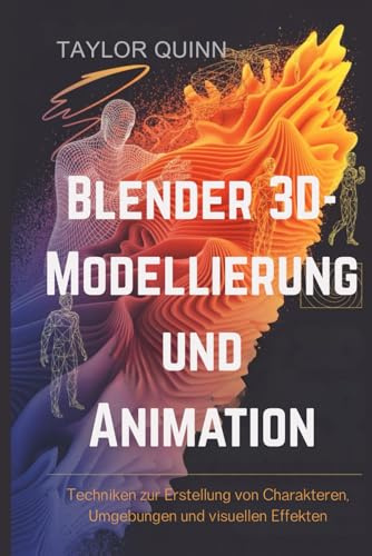 Blender 3D-Modellierung und Animation: Techniken zur Erstellung von Charakteren, Umgebungen und visuellen Effekten
