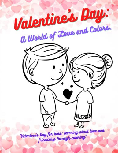Valentine's Day: A World of Love and Colors.: Valentine's Day for kids: learning about love and friendship through coloring, 20 Cute Images to Color for Kids aged 4 to 8