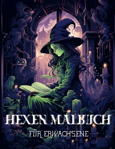 Hexen Malbuch für Erwachsene: Erkunde die Geheimnisse der Hexenkunst, lass deine Kreativität den Zauber Entfesseln (Hexen & Magie Malbücher, Band 1)
