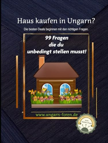 Haus kaufen in Ungarn - Die besten Immobilien Deals beginnen mit den richtigen Fragen. Auch im Ausland, deshalb: Trau´ Dich! Hier sind 99 Fragen, die du unbedingt stellen musst!